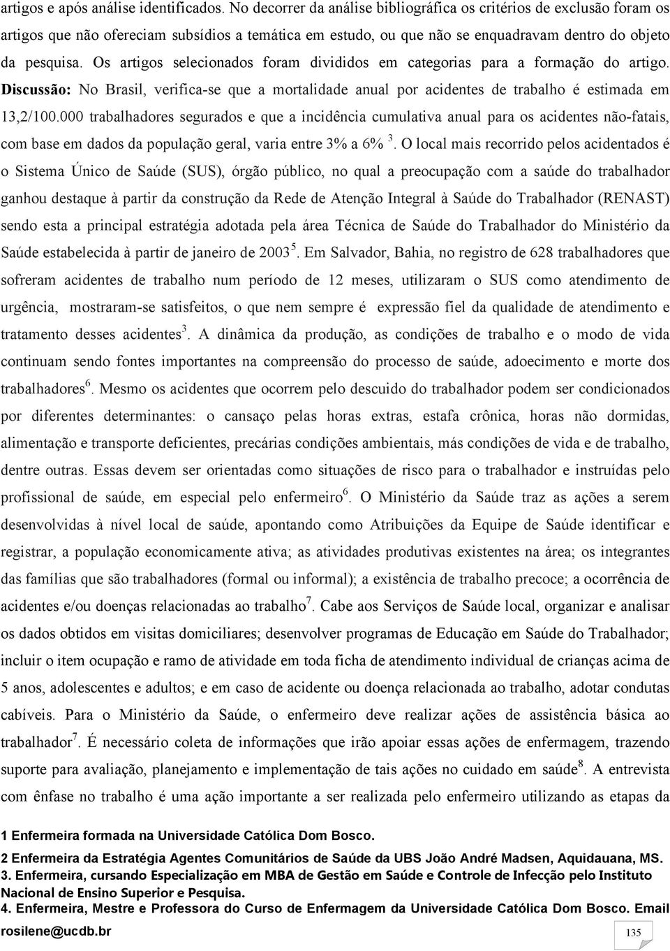 Os artigos selecionados foram divididos em categorias para a formação do artigo. Discussão: No Brasil, verifica-se que a mortalidade anual por acidentes de trabalho é estimada em 13,2/100.