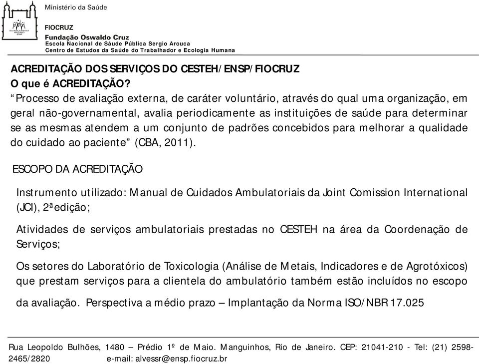 a um conjunto de padrões concebidos para melhorar a qualidade do cuidado ao paciente (CBA, 2011).