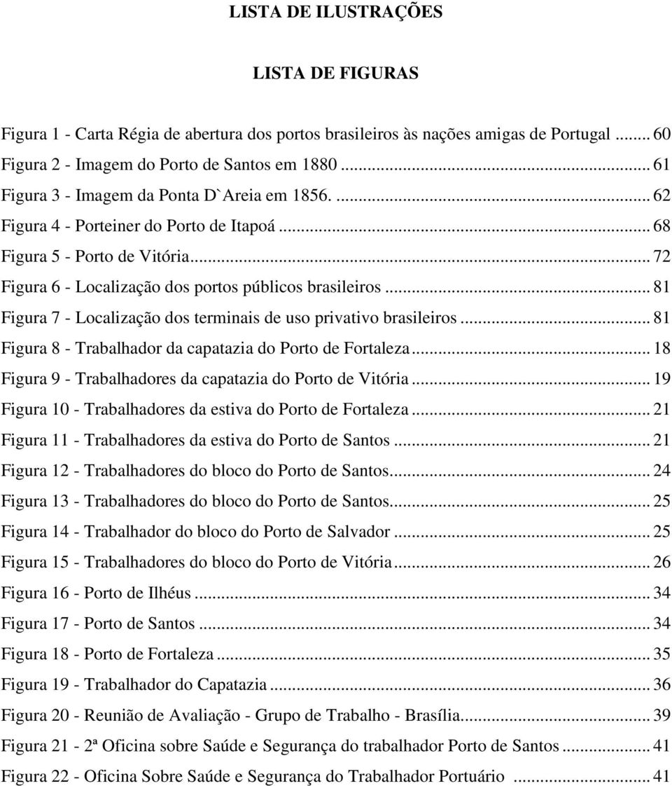 .. 81 Figura 7 - Localização dos terminais de uso privativo brasileiros... 81 Figura 8 - Trabalhador da capatazia do Porto de Fortaleza... 18 Figura 9 - Trabalhadores da capatazia do Porto de Vitória.