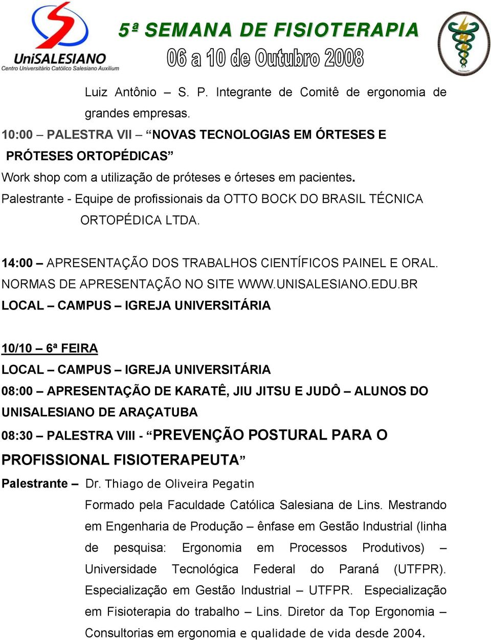 Palestrante - Equipe de profissionais da OTTO BOCK DO BRASIL TÉCNICA ORTOPÉDICA LTDA. 14:00 APRESENTAÇÃO DOS TRABALHOS CIENTÍFICOS PAINEL E ORAL. NORMAS DE APRESENTAÇÃO NO SITE WWW.UNISALESIANO.EDU.