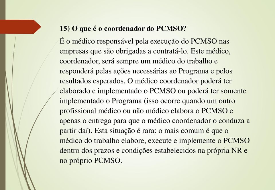 O médico coordenador poderá ter elaborado e implementado o PCMSO ou poderá ter somente implementado o Programa (isso ocorre quando um outro profissional médico ou não módico