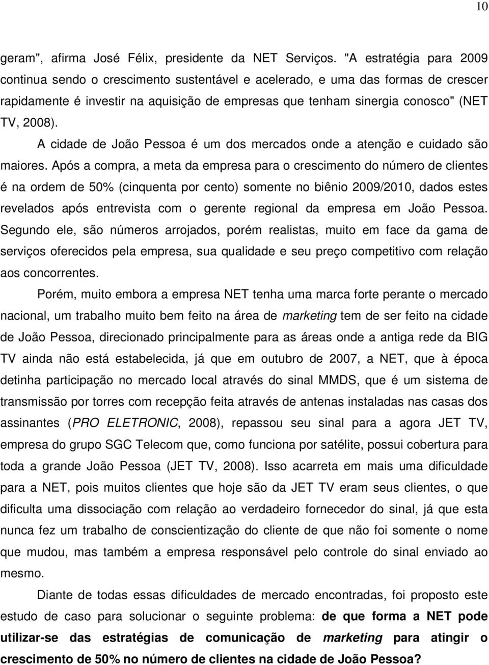 A cidade de João Pessoa é um dos mercados onde a atenção e cuidado são maiores.