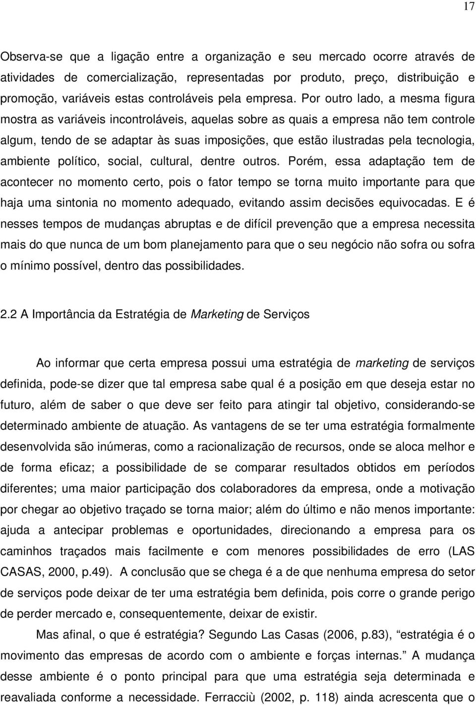 Por outro lado, a mesma figura mostra as variáveis incontroláveis, aquelas sobre as quais a empresa não tem controle algum, tendo de se adaptar às suas imposições, que estão ilustradas pela