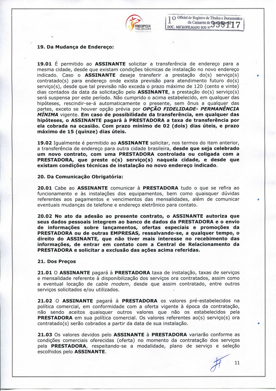 Caso o ASSINANTE deseje transferir a prestação do(s) serviço(s) contratado(s) para endereço onde exista previsão para atendimento futuro do(s) serviço(s), desde que tal previsão não exceda o prazo