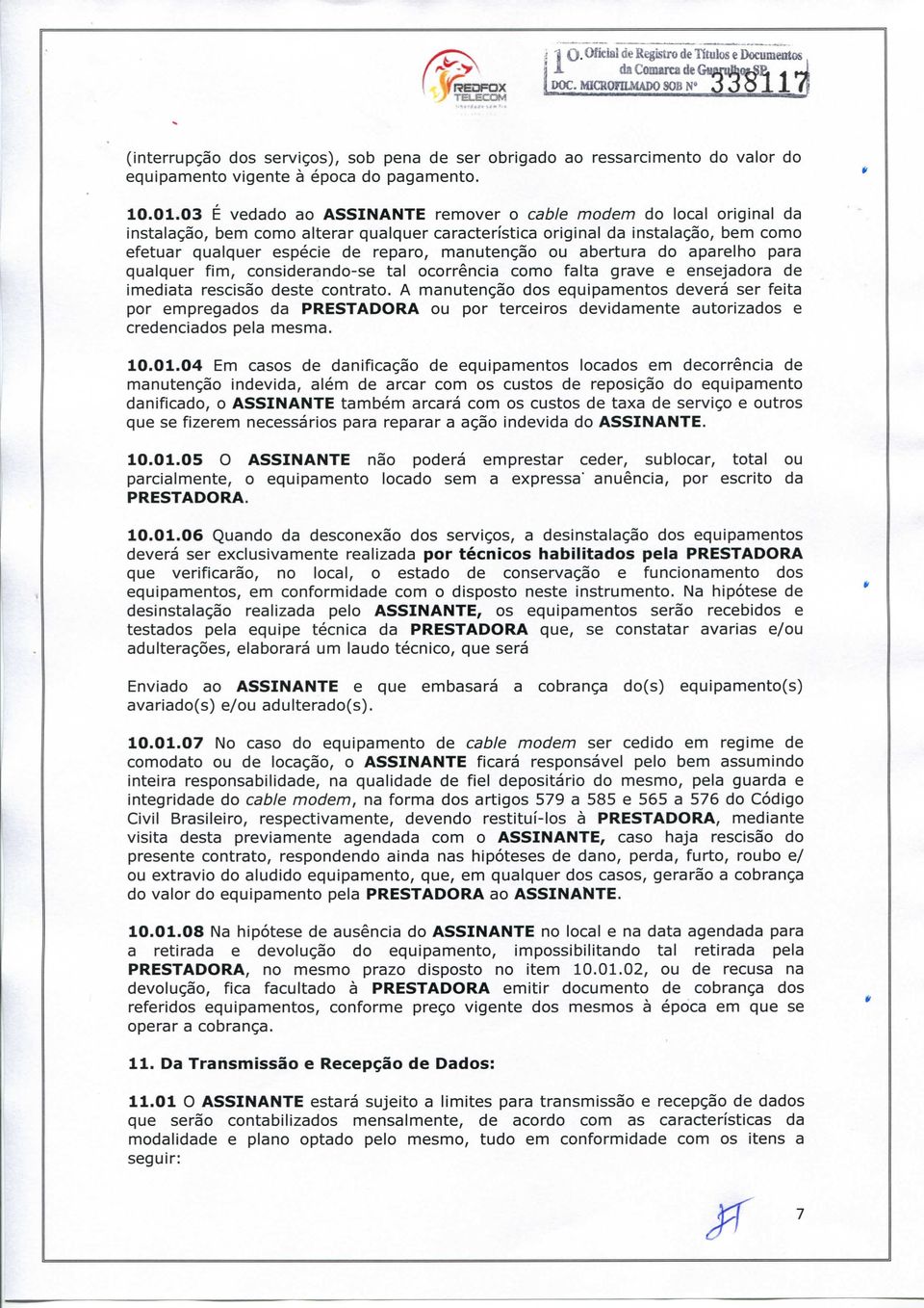 03 É vedado ao ASSINANTE remover o cable modem do local original da instalação, bem como alterar qualquer característica original da instalação, bem como efetuar qualquer espécie de reparo,