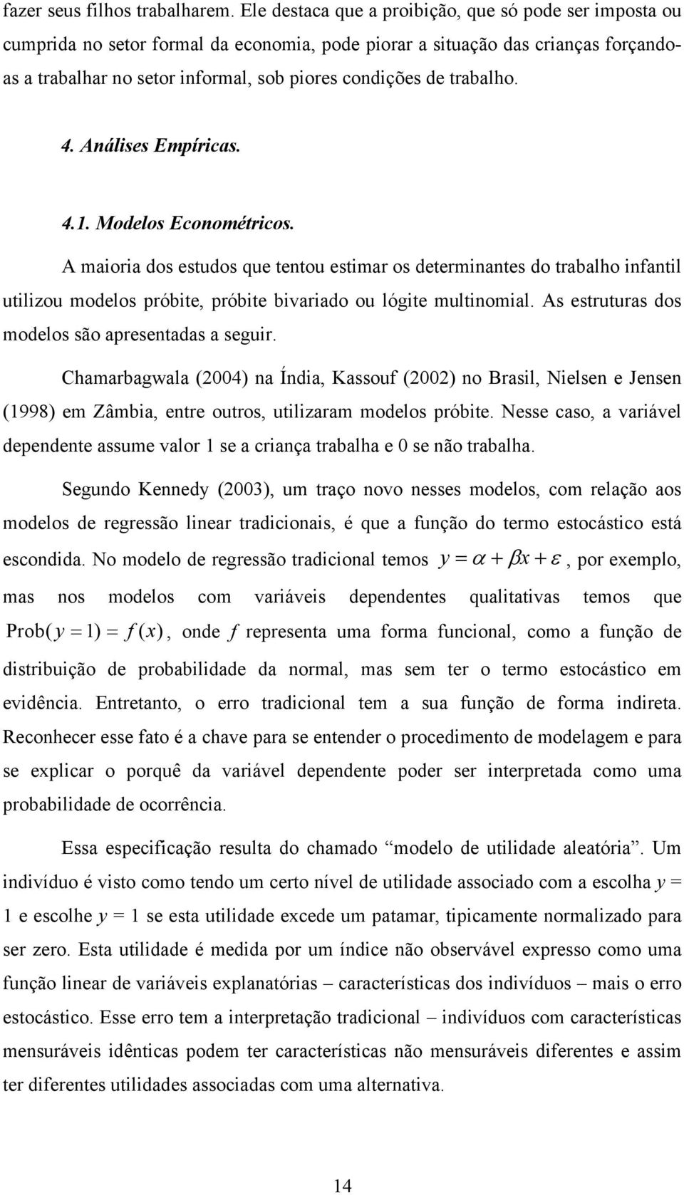 Análses Empírcas. 4.1. Modelos Econométrcos. A maora dos estudos que tentou estmar os determnantes do trabalho nfantl utlzou modelos próbte, próbte bvarado ou lógte multnomal.