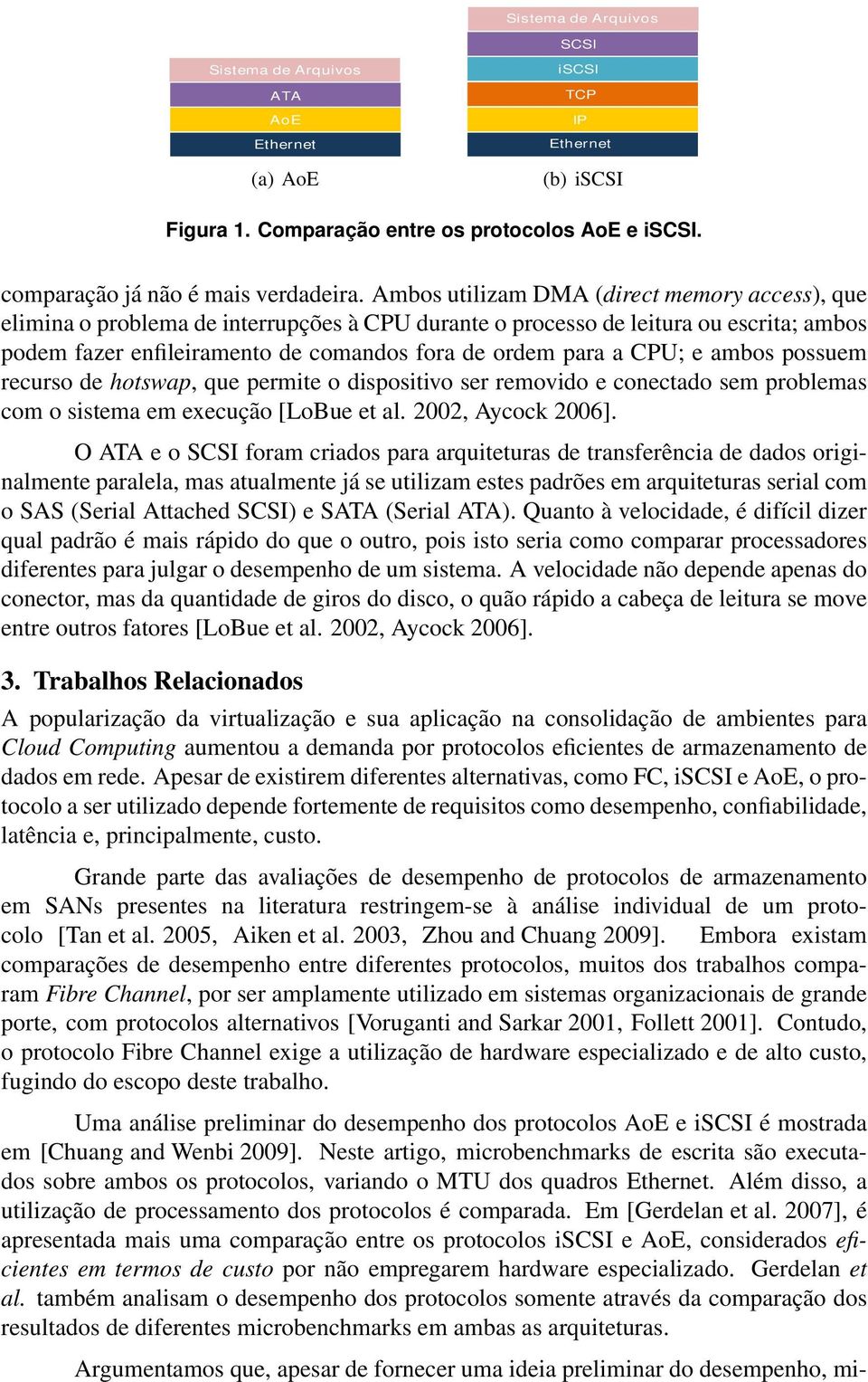 CPU; e ambos possuem recurso de hotswap, que permite o dispositivo ser removido e conectado sem problemas com o sistema em execução [LoBue et al. 22, Aycock 26].