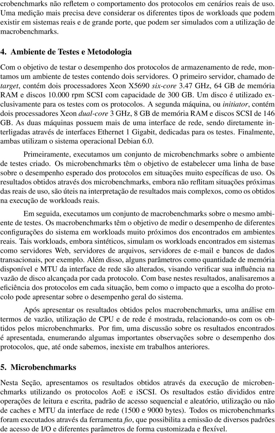 Ambiente de Testes e Metodologia Com o objetivo de testar o desempenho dos protocolos de armazenamento de rede, montamos um ambiente de testes contendo dois servidores.