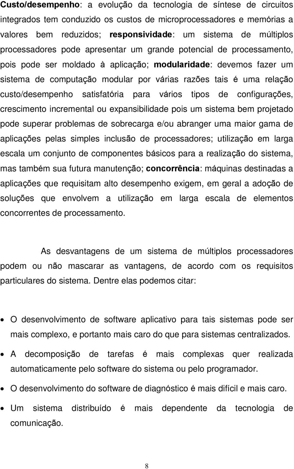 relação custo/desempenho satisfatória para vários tipos de configurações, crescimento incremental ou expansibilidade pois um sistema bem projetado pode superar problemas de sobrecarga e/ou abranger