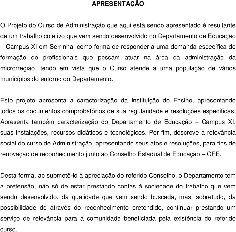 municípios do entorno do Departamento. Este projeto apresenta a caracterização da Instituição de Ensino, apresentando todos os documentos comprobatórios de sua regularidade e resoluções específicas.