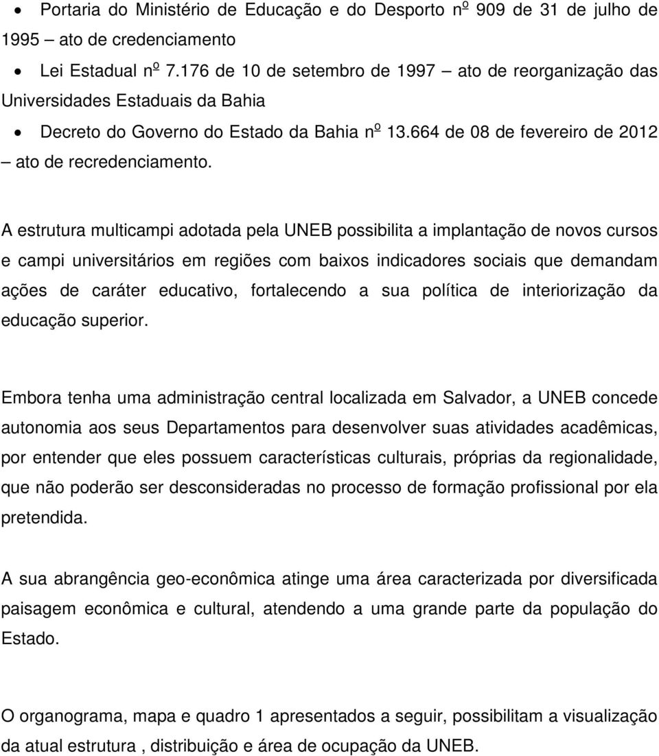 A estrutura multicampi adotada pela UNEB possibilita a implantação de novos cursos e campi universitários em regiões com baixos indicadores sociais que demandam ações de caráter educativo,