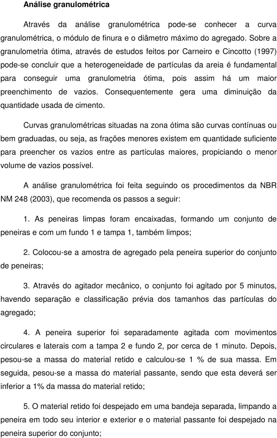 ótima, pois assim há um maior preenchimento de vazios. Consequentemente gera uma diminuição da quantidade usada de cimento.