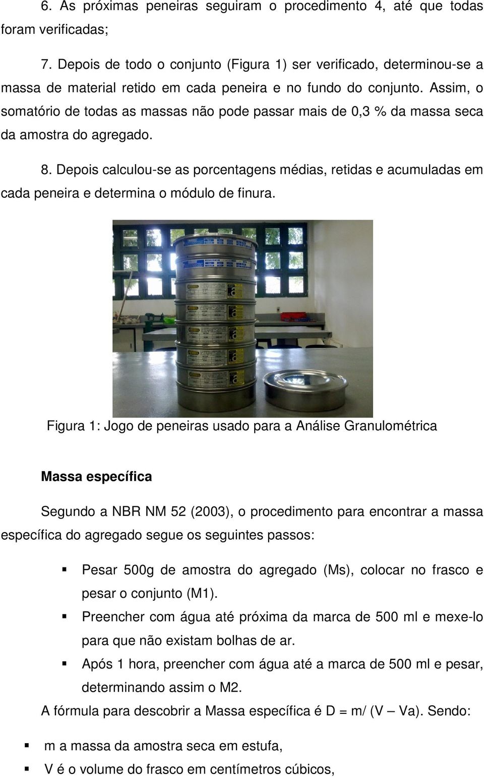 Assim, o somatório de todas as massas não pode passar mais de 0,3 % da massa seca da amostra do agregado. 8.