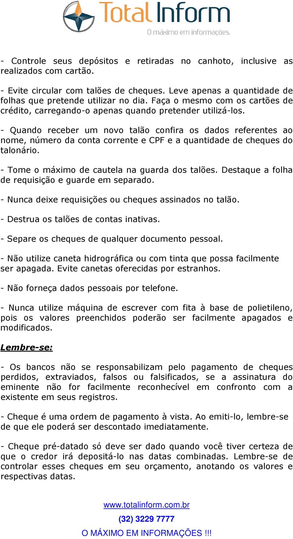 - Quando receber um novo talão confira os dados referentes ao nome, número da conta corrente e CPF e a quantidade de cheques do talonário. - Tome o máximo de cautela na guarda dos talões.