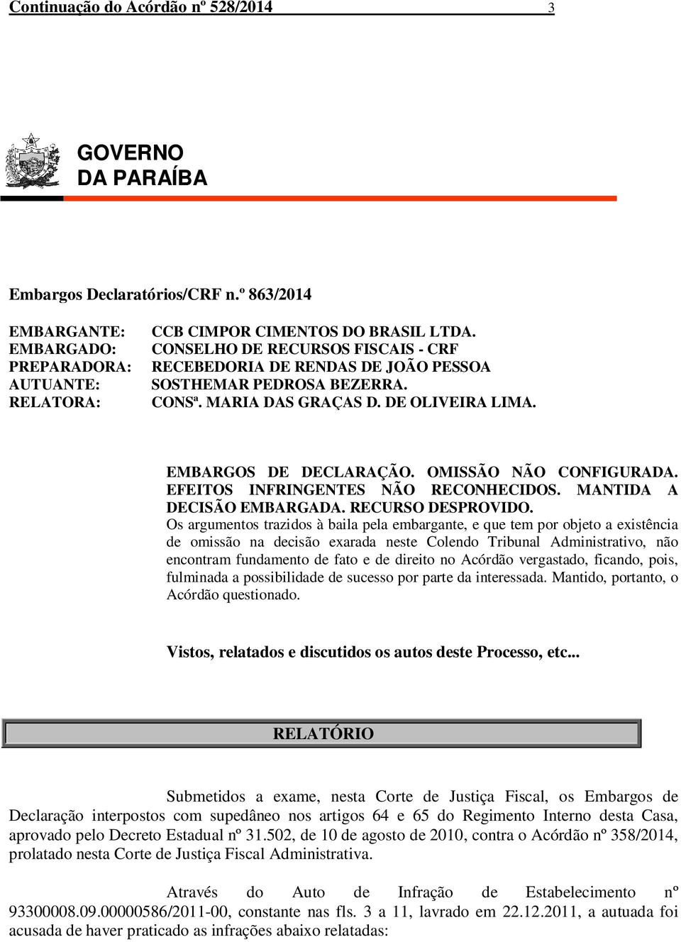 EFEITOS INFRINGENTES NÃO RECONHECIDOS. MANTIDA A DECISÃO EMBARGADA. RECURSO DESPROVIDO.