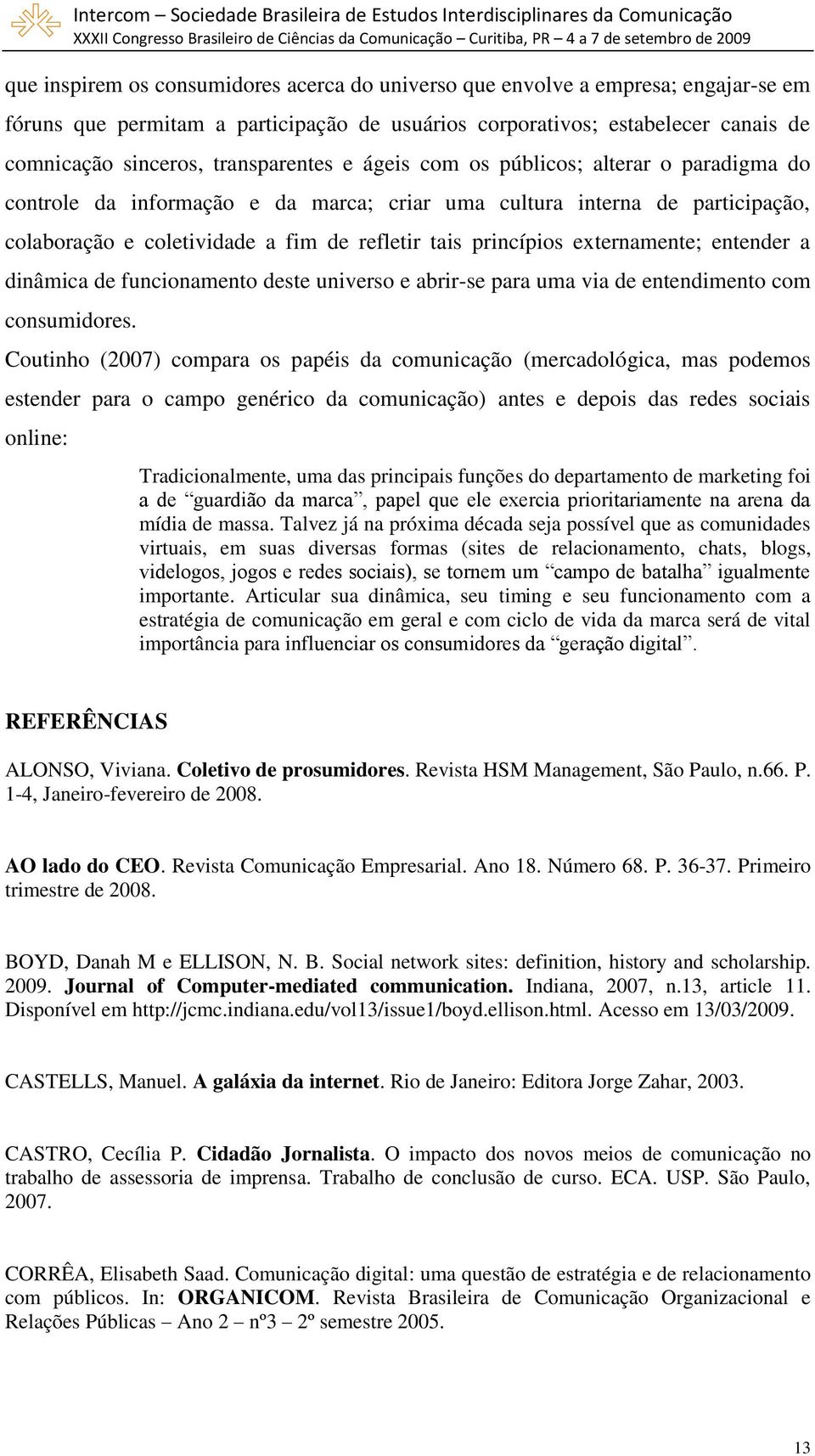 princípios externamente; entender a dinâmica de funcionamento deste universo e abrir-se para uma via de entendimento com consumidores.