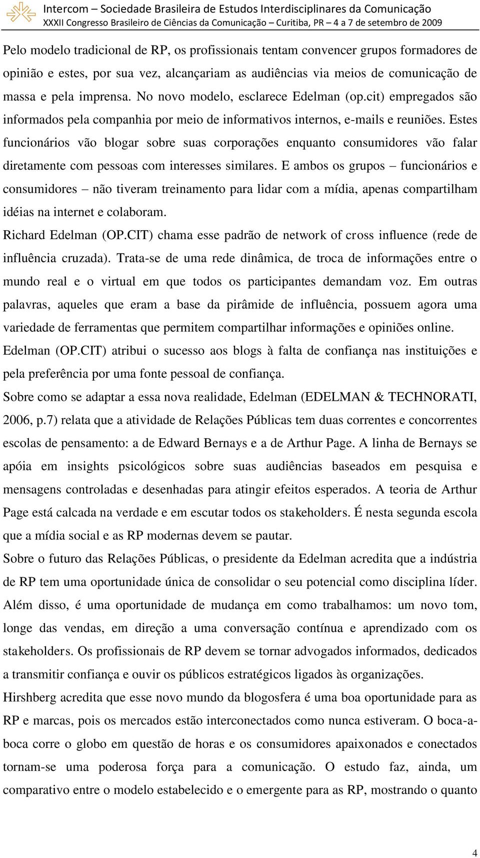 Estes funcionários vão blogar sobre suas corporações enquanto consumidores vão falar diretamente com pessoas com interesses similares.