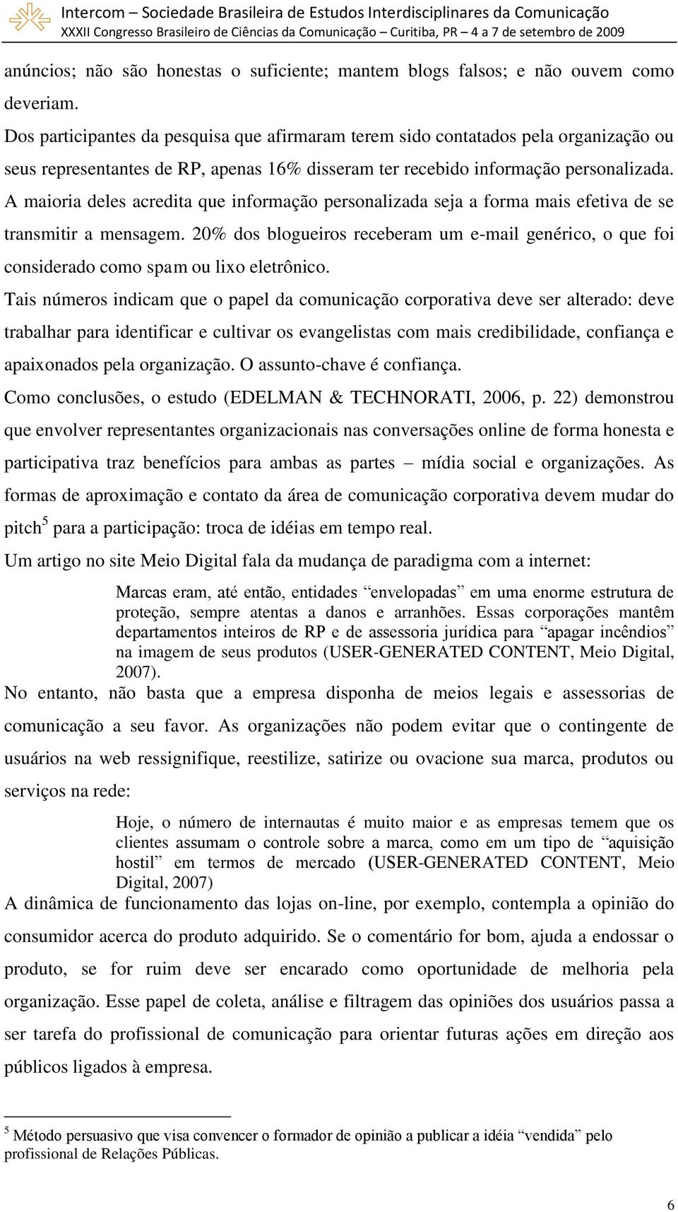 A maioria deles acredita que informação personalizada seja a forma mais efetiva de se transmitir a mensagem.