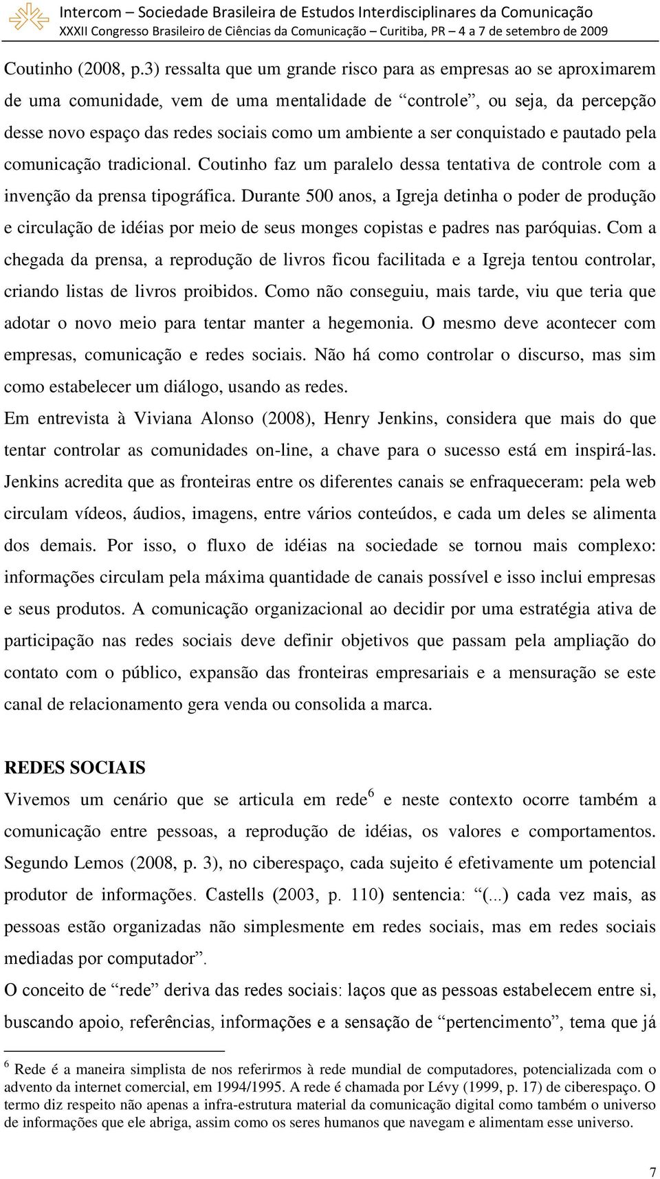 ser conquistado e pautado pela comunicação tradicional. Coutinho faz um paralelo dessa tentativa de controle com a invenção da prensa tipográfica.