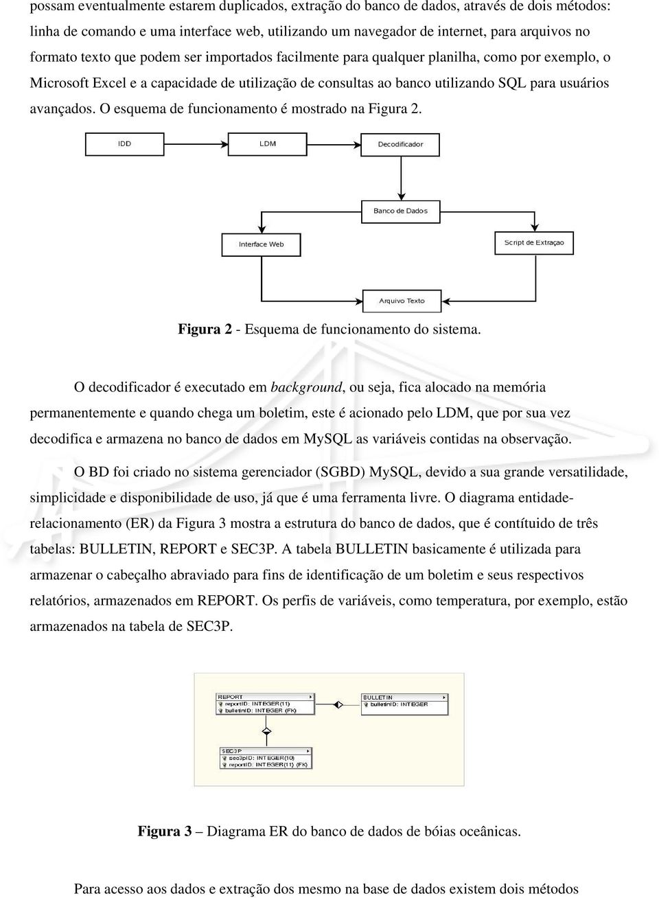 O esquema de funcionamento é mostrado na Figura 2. Figura 2 - Esquema de funcionamento do sistema.