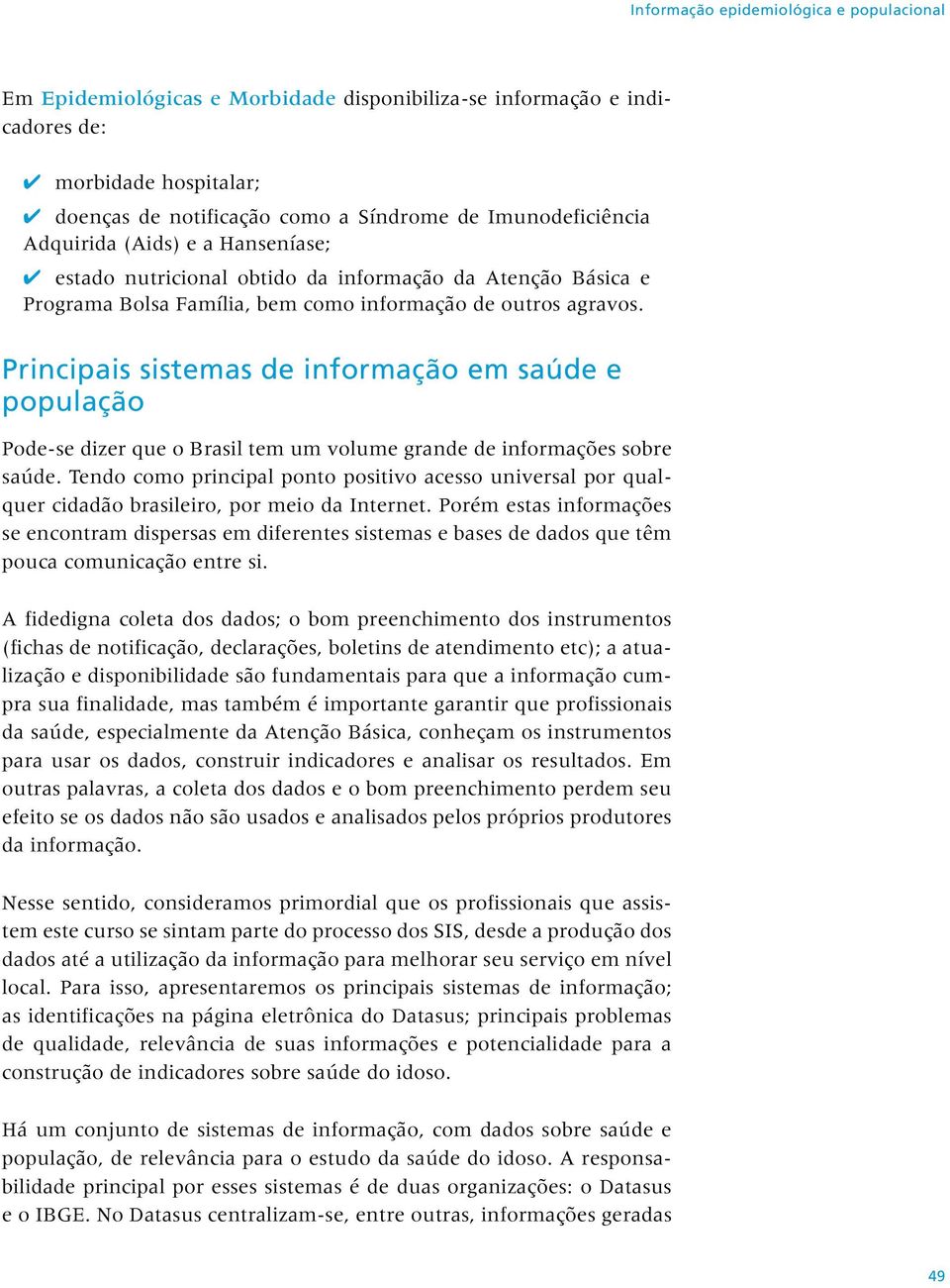 Principais sistemas de informação em saúde e população Pode-se dizer que o Brasil tem um volume grande de informações sobre saúde.