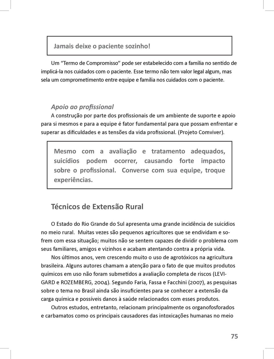 Apoio ao pro ssional A construção por parte dos pro ssionais de um ambiente de suporte e apoio para si mesmos e para a equipe é fator fundamental para que possam enfrentar e superar as di culdades e