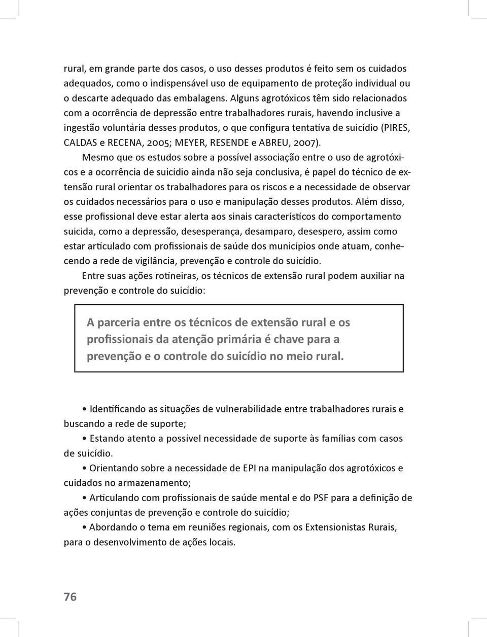 CALDAS e RECENA, 2005; MEYER, RESENDE e ABREU, 2007).