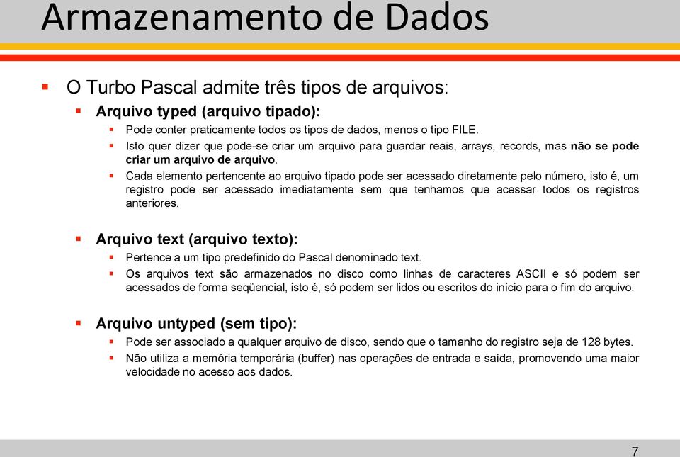 Cada elemento pertencente ao arquivo tipado pode ser acessado diretamente pelo número, isto é, um registro pode ser acessado imediatamente sem que tenhamos que acessar todos os registros anteriores.