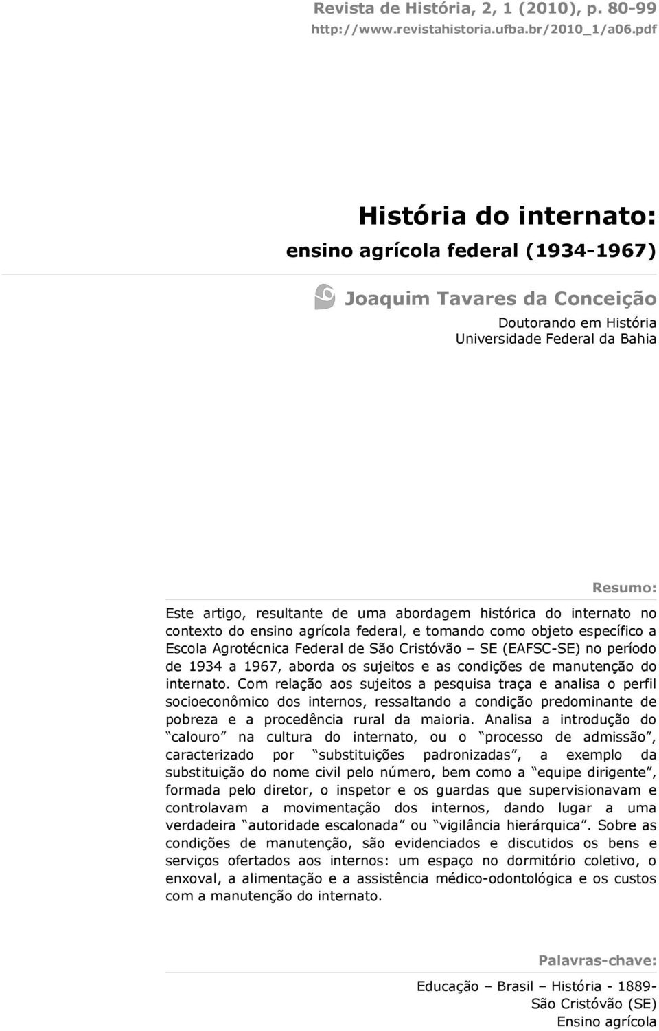 histórica do internato no contexto do ensino agrícola federal, e tomando como objeto específico a Escola Agrotécnica Federal de São Cristóvão SE (EAFSC-SE) no período de 1934 a 1967, aborda os