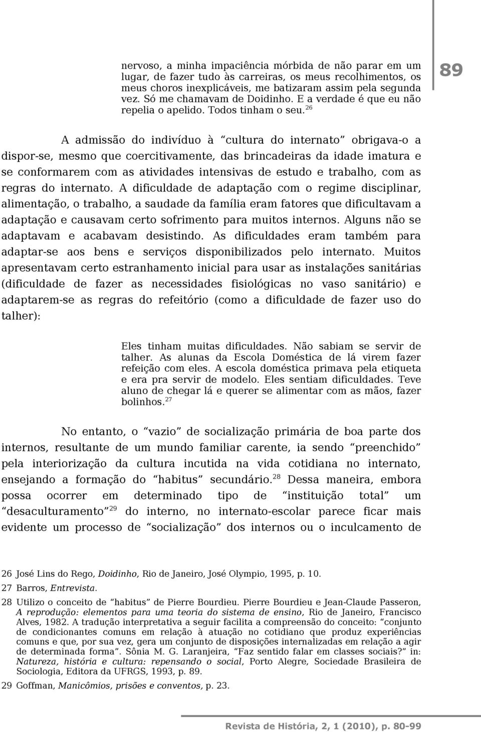 26 89 A admissão do indivíduo à cultura do internato obrigava-o a dispor-se, mesmo que coercitivamente, das brincadeiras da idade imatura e se conformarem com as atividades intensivas de estudo e