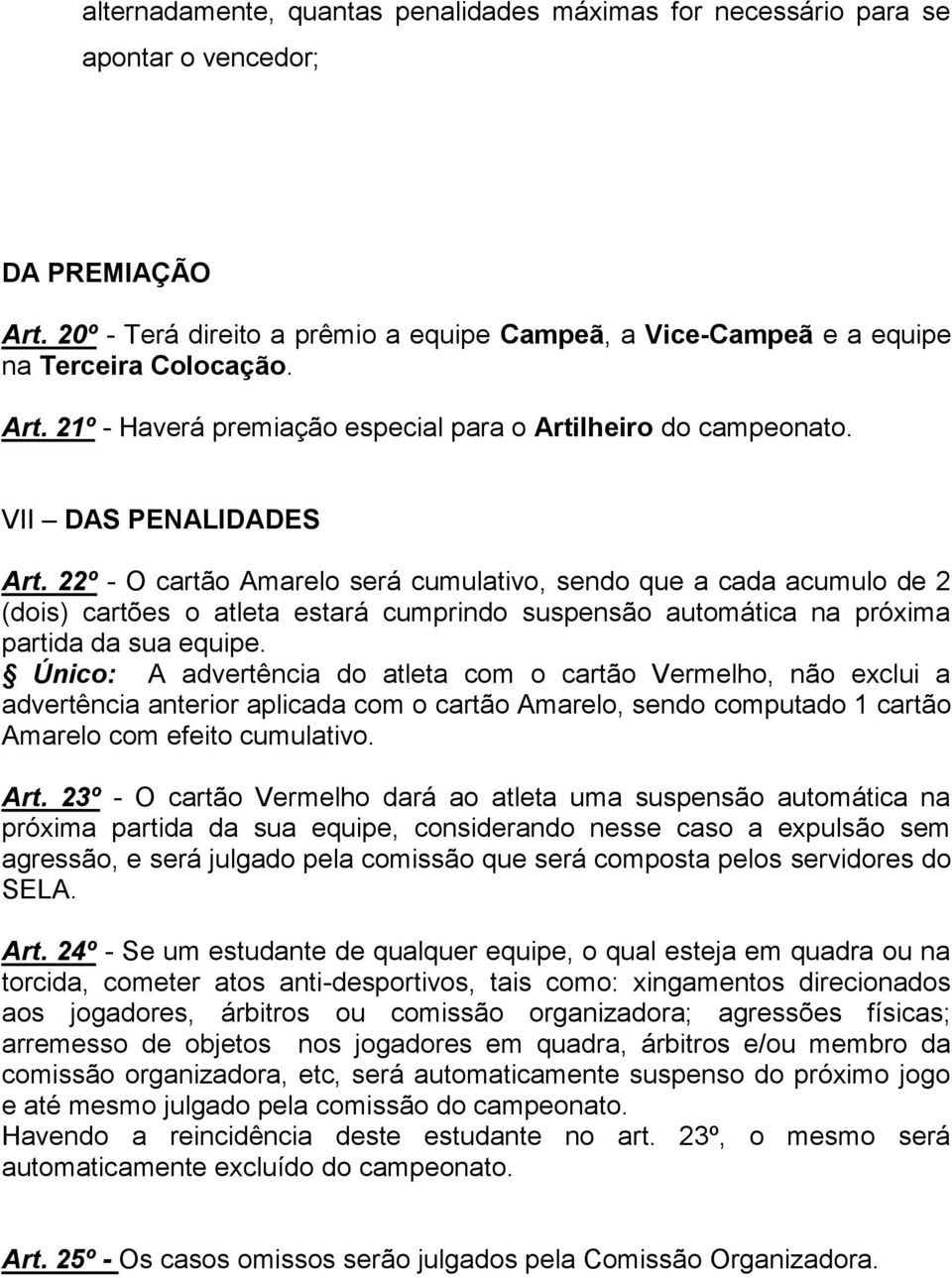 22º - O cartão Amarelo será cumulativo, sendo que a cada acumulo de 2 (dois) cartões o atleta estará cumprindo suspensão automática na próxima partida da sua equipe.