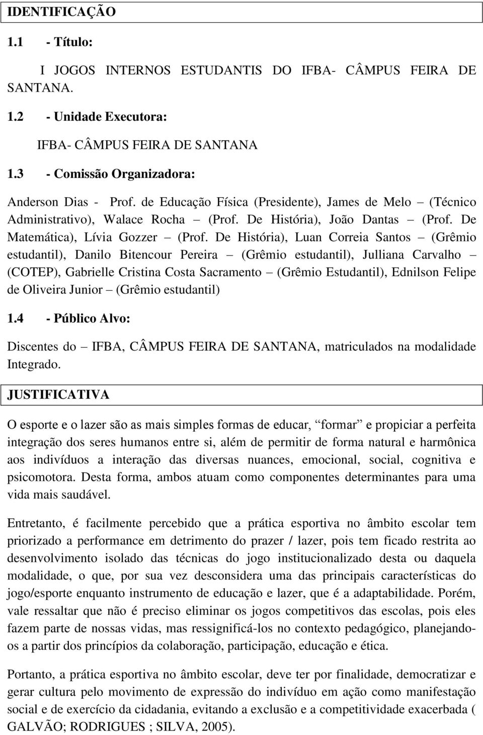 De História), Luan Correia Santos (Grêmio estudantil), Danilo Bitencour Pereira (Grêmio estudantil), Julliana Carvalho (COTEP), Gabrielle Cristina Costa Sacramento (Grêmio Estudantil), Ednilson