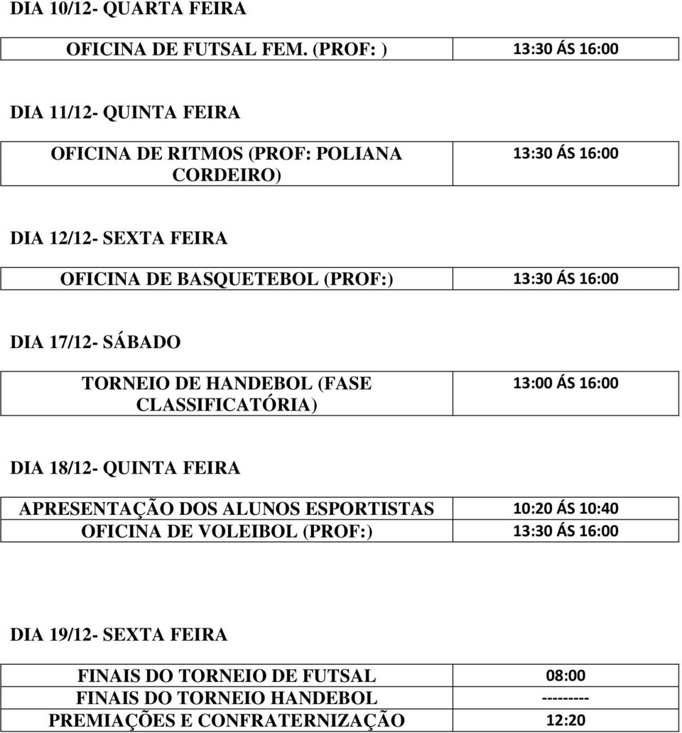 DE BASQUETEBOL (PROF:) 13:30 ÁS 16:00 DIA 17/12- SÁBADO TORNEIO DE HANDEBOL (FASE CLASSIFICATÓRIA) 13:00 ÁS 16:00 DIA 18/12- QUINTA