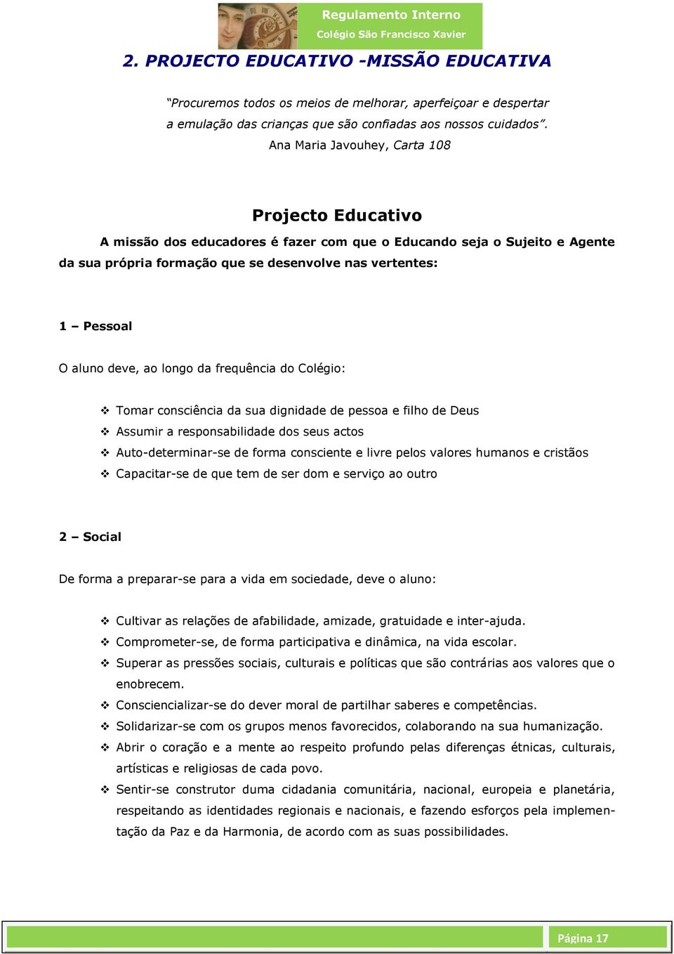 deve, ao longo da frequência do Colégio: Tomar consciência da sua dignidade de pessoa e filho de Deus Assumir a responsabilidade dos seus actos Auto-determinar-se de forma consciente e livre pelos