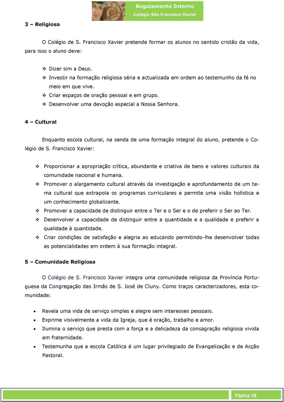 4 Cultural Enquanto escola cultural, na senda de uma formação integral do aluno, pretende o Colégio de S.