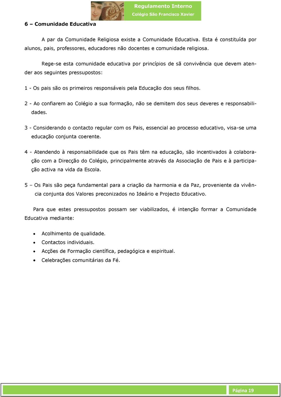 2 - Ao confiarem ao Colégio a sua formação, não se demitem dos seus deveres e responsabilidades.