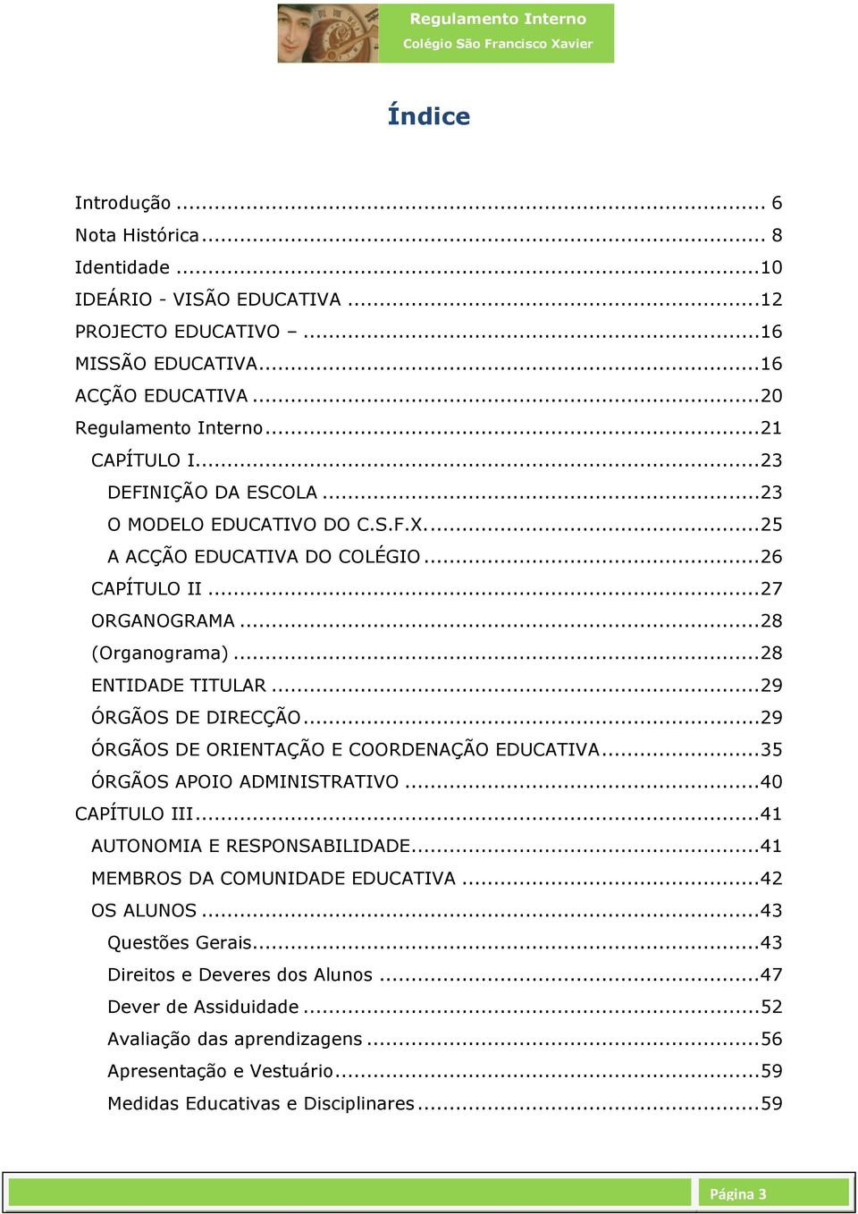 .. 29 ÓRGÃOS DE ORIENTAÇÃO E COORDENAÇÃO EDUCATIVA... 35 ÓRGÃOS APOIO ADMINISTRATIVO... 40 CAPÍTULO III... 41 AUTONOMIA E RESPONSABILIDADE... 41 MEMBROS DA COMUNIDADE EDUCATIVA... 42 OS ALUNOS.