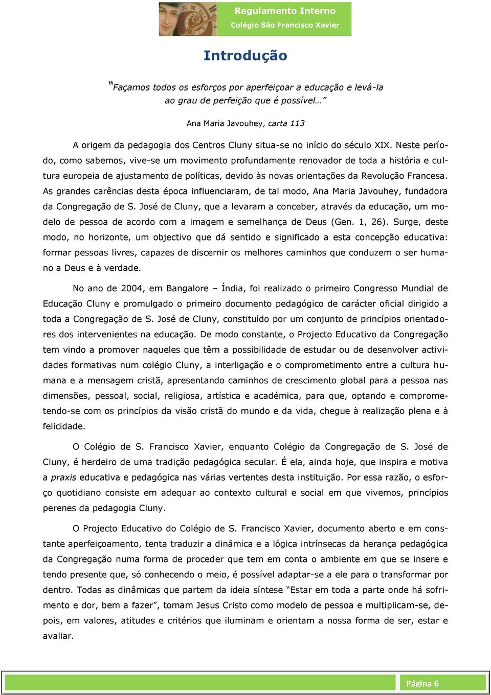 Neste período, como sabemos, vive-se um movimento profundamente renovador de toda a história e cultura europeia de ajustamento de políticas, devido às novas orientações da Revolução Francesa.