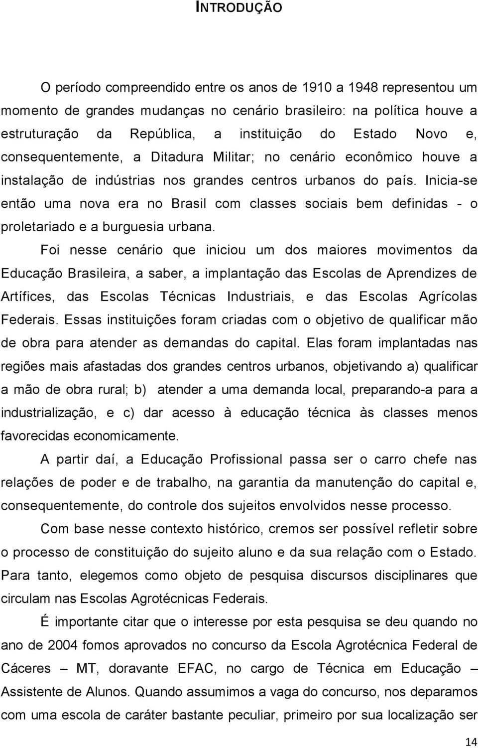 Inicia-se então uma nova era no Brasil com classes sociais bem definidas - o proletariado e a burguesia urbana.