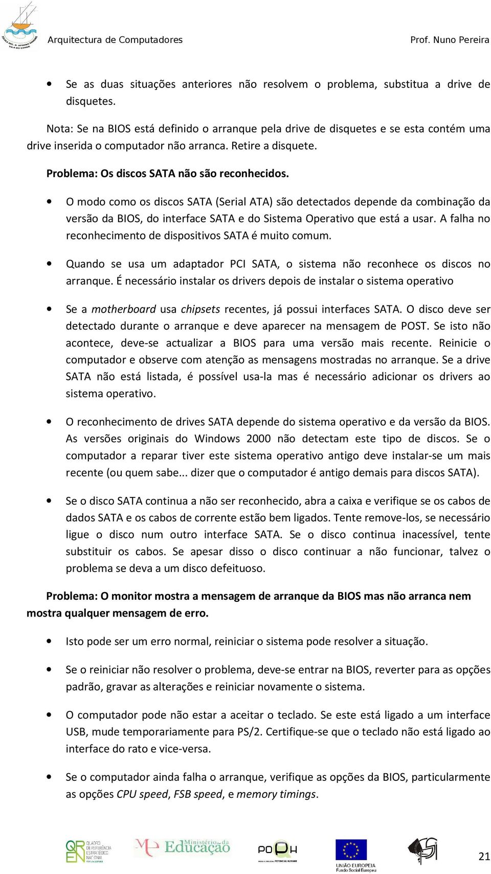 O modo como os discos SATA (Serial ATA) são detectados depende da combinação da versão da BIOS, do interface SATA e do Sistema Operativo que está a usar.