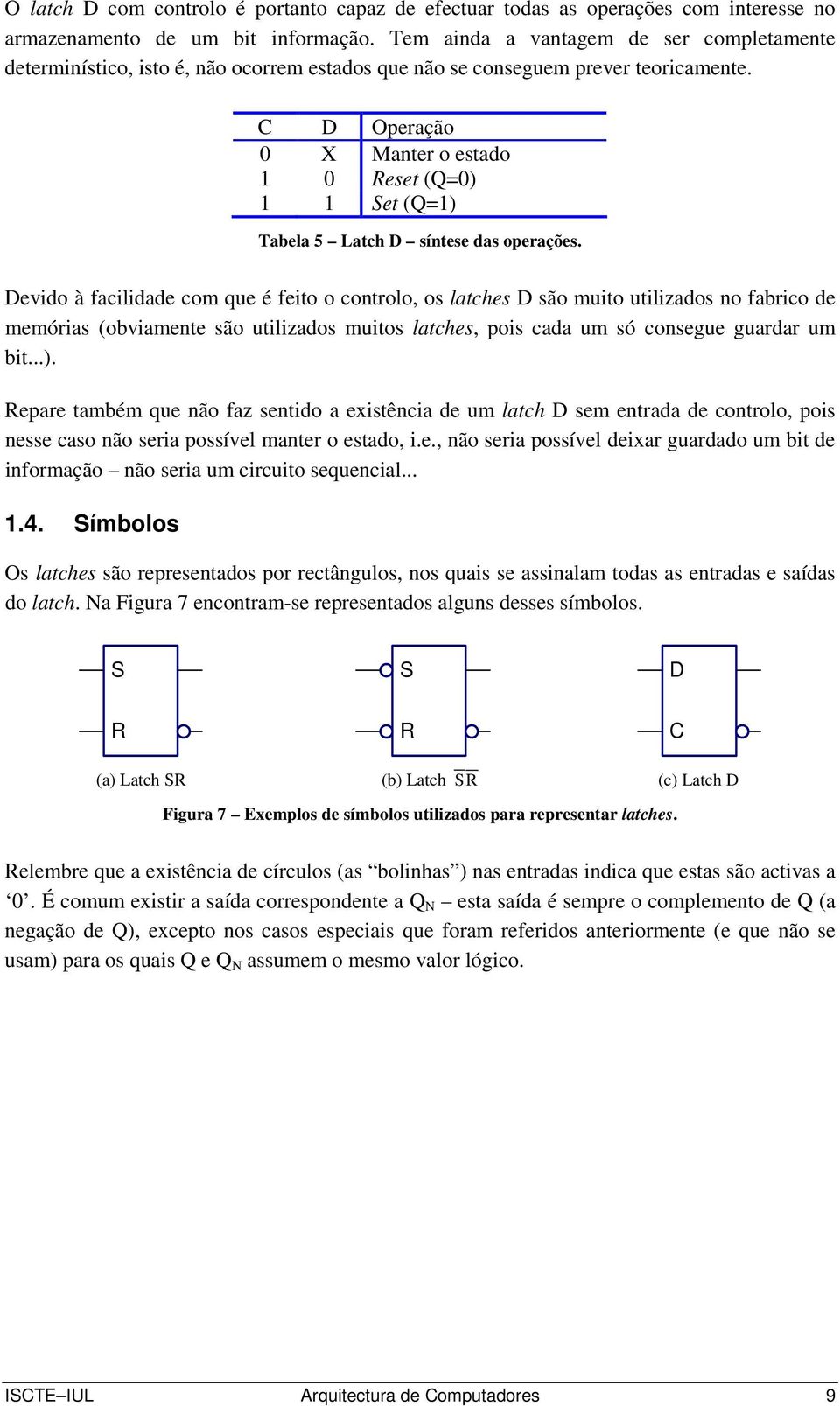 Operação X Manter o estado Reset (Q=) Set (Q=) Tabela 5 Latch síntese das operações.