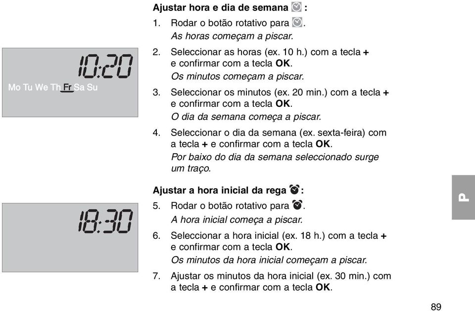 sexta-feira) com a tecla + e confirmar com a tecla OK. or baixo do dia da semana seleccionado surge um traço. Ajustar a hora inicial da rega : 5. Rodar o botão rotativo para.