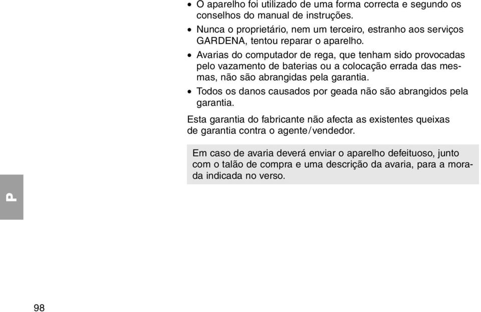 Avarias do computador de rega, que tenham sido provocadas pelo vazamento de baterias ou a colocação errada das mesmas, não são abrangidas pela garantia.