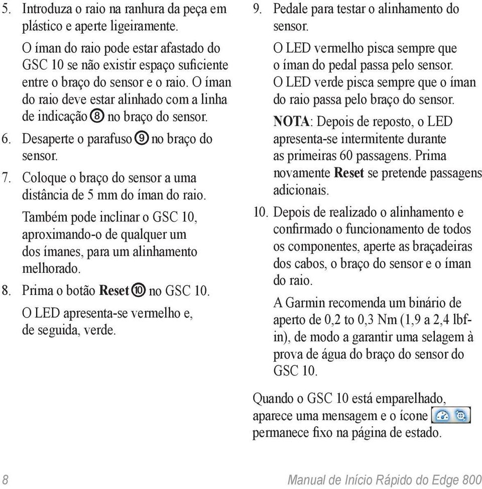 Também pode inclinar o GSC 10, aproximando-o de qualquer um dos ímanes, para um alinhamento melhorado. 8. Prima o botão Reset ➓ no GSC 10. O LED apresenta-se vermelho e, de seguida, verde. 9.