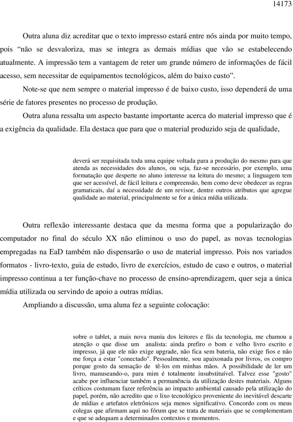 Note-se que nem sempre o material impresso é de baixo custo, isso dependerá de uma série de fatores presentes no processo de produção.