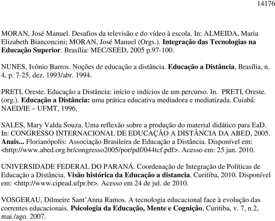 Educação a Distância: início e indícios de um percurso. In. PRETI, Oreste. (org.). Educação a Distância: uma prática educativa mediadora e mediatizada. Cuiabá: NAED/IE UFMT, 1996.