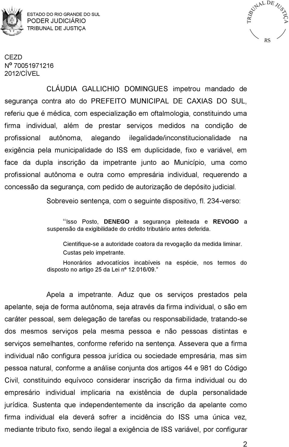 em face da dupla inscrição da impetrante junto ao Município, uma como profissional autônoma e outra como empresária individual, requerendo a concessão da segurança, com pedido de autorização de