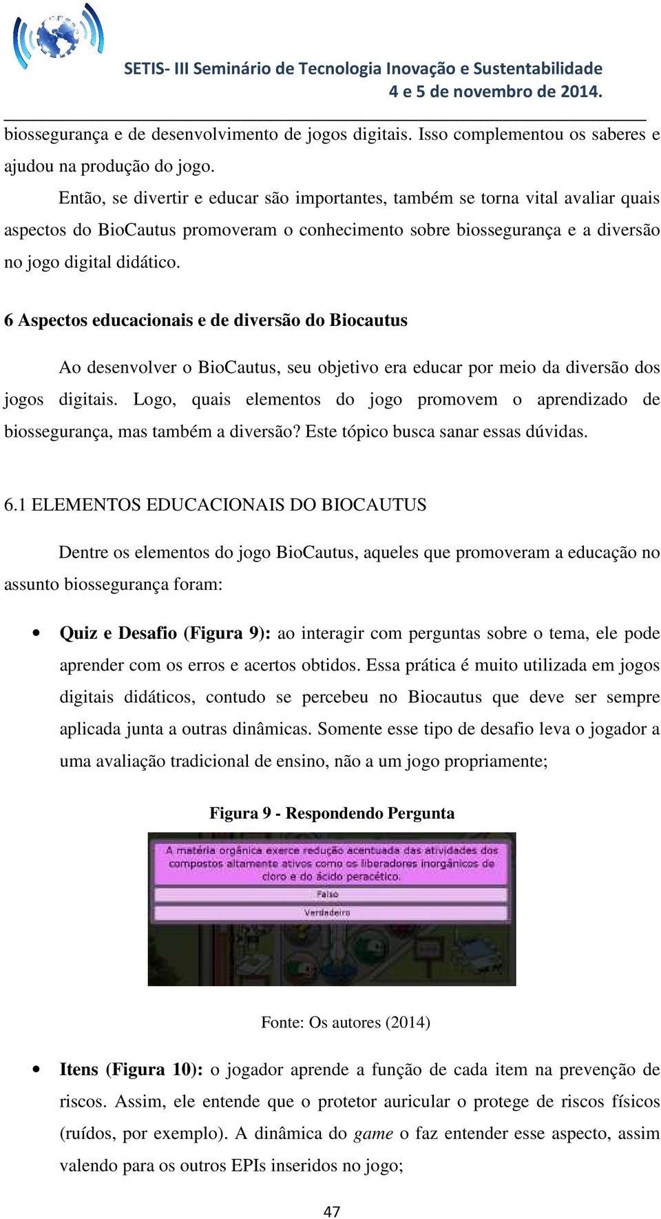 6 Aspectos educacionais e de diversão do Biocautus Ao desenvolver o BioCautus, seu objetivo era educar por meio da diversão dos jogos digitais.