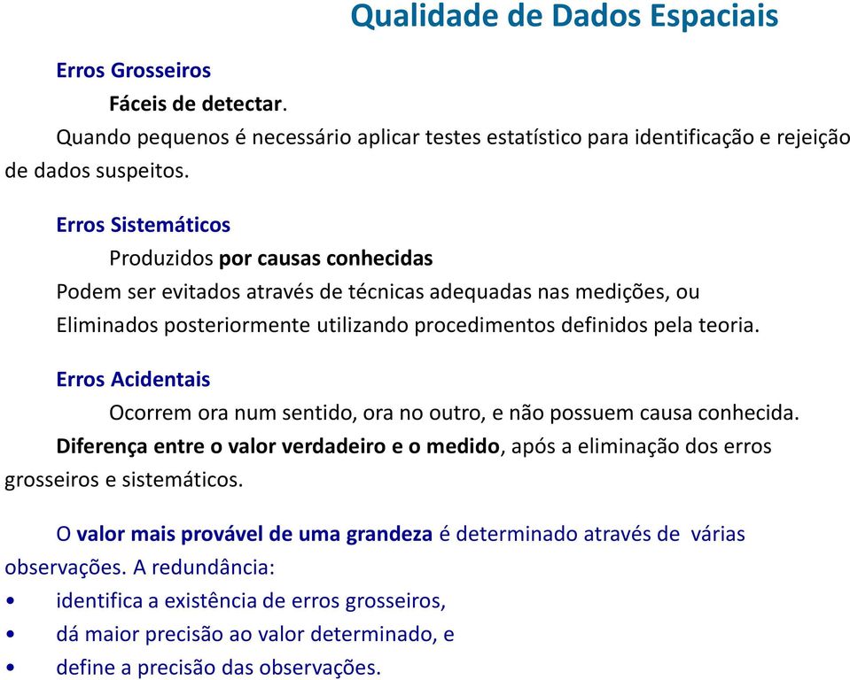 Erros Acidentais Ocorrem ora num sentido, ora no outro, e não possuem causa conhecida. Diferença entre o valor verdadeiro e o medido, após a eliminação dos erros grosseiros e sistemáticos.