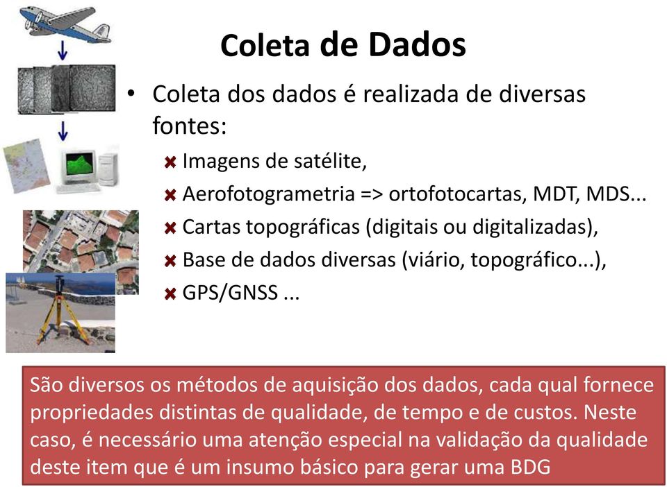 .. São diversos os métodos de aquisição dos dados, cada qual fornece propriedades distintas de qualidade, de tempo e de